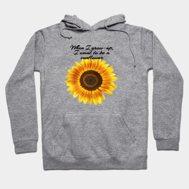 When I grown-up, I want to be a sunflower Hoodie by kajo1350